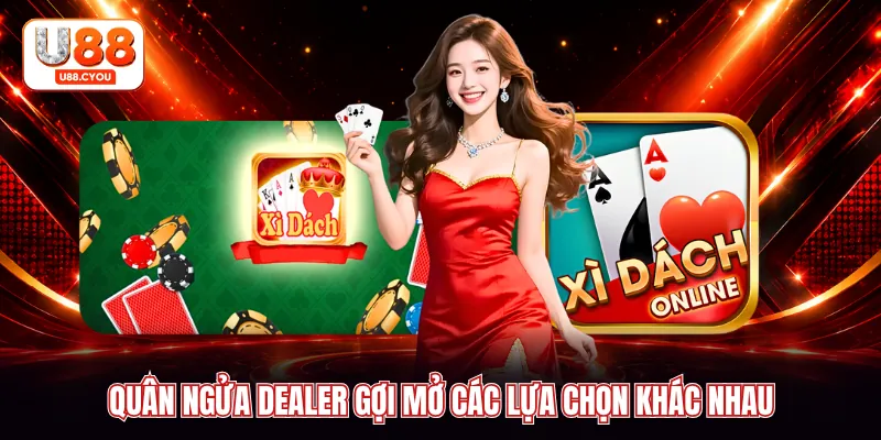 Quân ngửa Dealer gợi mở các lựa chọn khác nhau