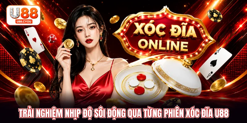 Trải nghiệm nhịp độ sôi động qua từng phiên xóc đĩa U88